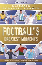 Icon image Football's Greatest Moments (Ultimate Football Heroes - The No.1 football series): Collect Them All!