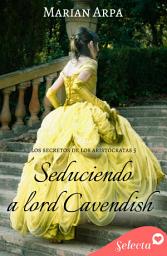 Icon image Seduciendo a lord Cavendish (Los secretos de los aristócratas 5)