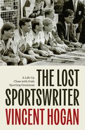Icon image The Lost Sportswriter: A Life Up Close with Irish Sporting Greatness