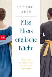 Icon image Miss Elizas englische Küche: Eine wahre Geschichte über eine besondere Freundschaft