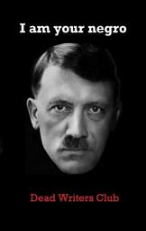 Icon image I Am Your Negro: Adolf Hitler