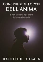 Icon image Come pulire gli occhi dell'Anima: E non lasciarsi ingannare dalla propria mente