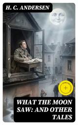 Icon image What the Moon Saw: and Other Tales: Enriched edition.