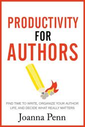 Icon image Productivity For Authors: Find Time to Write, Organize your Author Life, and Decide what Really Matters