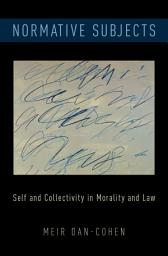 Icon image Normative Subjects: Self and Collectivity in Morality and Law