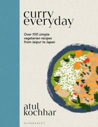 Icon image Curry Everyday: Over 100 Simple Vegetarian Recipes from Jaipur to Japan