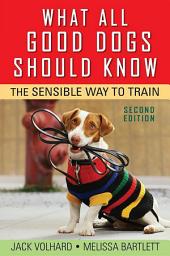 Icon image What All Good Dogs Should Know: The Sensible Way to Train, Edition 2