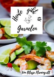 Icon image Heute gibt es - Garnelen: 30 tolle Garnelen Rezepte, Ausgabe 2