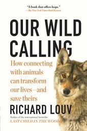 Icon image Our Wild Calling: How Connecting with Animals Can Transform Our Lives—and Save Theirs