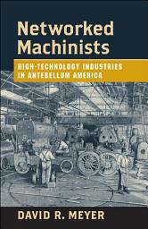 Icon image Networked Machinists: High-Technology Industries in Antebellum America