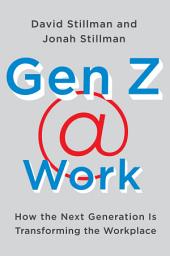 Icon image Gen Z @ Work: How the Next Generation Is Transforming the Workplace