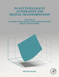 Icon image Plant Intelligent Automation and Digital Transformation: Volume III Control Intelligence and Communication (Field and Network)