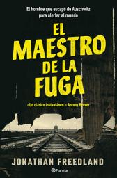 Icon image El maestro de la fuga: El hombre que escapó de Auschwitz para alertar el mundo