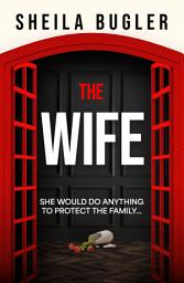 Icon image The Wife: A completely gripping psychological thriller with a twist that will leave you breathless
