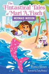 Icon image The Fintastical Tales of Mari A. Fisch #1: Mermaid Mission