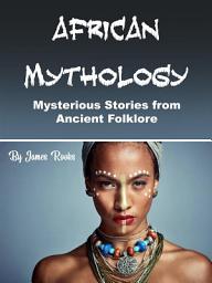 Icon image African Mythology: Mysterious Stories from Ancient Folklore