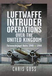 Icon image Luftwaffe Intruder Operations Over the United Kingdom: Fernnachtjagd Units, 1940 to 1944