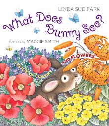 Icon image What Does Bunny See?: A Book of Colors and Flowers