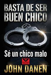 Icon image Basta de ser buen chico. Sé un chico malo.