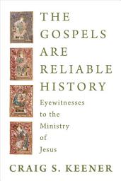 Icon image The Gospels Are Reliable History: Eyewitnesses to the Ministry of Jesus