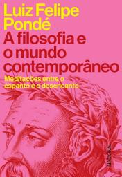 Icon image A filosofia e o mundo contemporâneo: Meditações entre o espanto e o desencanto