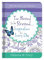 Icon image Too Blessed To Be Stressed. . .Inspiration for Every Day: 365 Devotions for Women