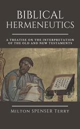 Icon image BIBLICAL HERMENEUTICS: A Treatise on the Interpretation of the Old and New Testaments