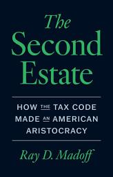 Icon image The Second Estate: How the Tax Code Made an American Aristocracy