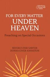 Icon image For Every Matter under Heaven: Preaching on Special Occasions