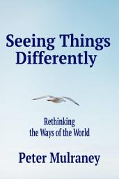 Icon image Seeing Things Differently: Rethinking the Ways of the World