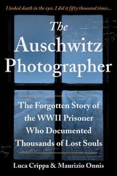 Icon image The Auschwitz Photographer: The Forgotten Story of the WWII Prisoner Who Documented Thousands of Lost Souls