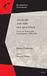 Icon image Anarchy and the Sex Question: Essays on Women and Emancipation, 1896–1917