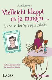 Icon image Vielleicht klappt es ja morgen: LIebe in der Spreequellstadt