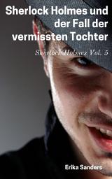 Icon image Sherlock Holmes und der Fall der vermissten Tochter: Sherlock Holmes Vol. 5