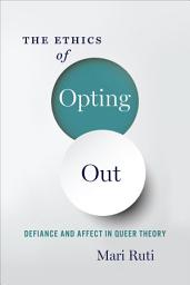 Icon image The Ethics of Opting Out: Queer Theory's Defiant Subjects