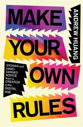 Icon image Make Your Own Rules: Stories and Hard-Earned Advice from a Creator in the Digital Age