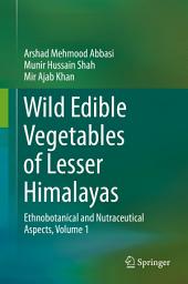 Icon image Wild Edible Vegetables of Lesser Himalayas: Ethnobotanical and Nutraceutical Aspects, Volume 1