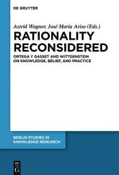 Icon image Rationality Reconsidered: Ortega y Gasset and Wittgenstein on Knowledge, Belief, and Practice