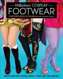 Icon image Fabulous Cosplay Footwear: Create Easy Boot Covers, Shoes & Tights for Any Costume