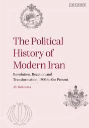 Icon image The Political History of Modern Iran: Revolution, Reaction and Transformation, 1905 to the Present