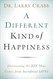 Icon image A Different Kind of Happiness: Discovering the Joy That Comes from Sacrificial Love