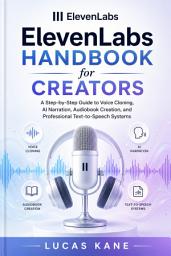 Icon image ElevenLabs Handbook for Creators: A Step-by-Step Guide to Voice Cloning, AI Narration, Audiobook Creation, and Professional Text-to-Speech Systems