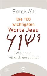 Icon image Die 100 wichtigsten Worte Jesu: Wie er sie wirklich gesagt hat