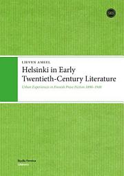 Icon image Helsinki in Early Twentieth-Century Literature: Urban Experiences in Finnish Prose Fiction 1890-1940