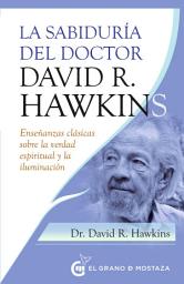 Icon image La sabiduría de David R. Hawkins: Enseñanzas clásicas sobre la verdad espiritual y la iluminación