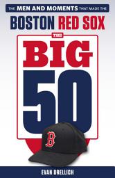 Icon image The Big 50: Boston Red Sox: The Men and Moments that Made the Boston Red Sox