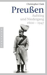 Icon image Preußen: Aufstieg und Niedergang - 1600–1947