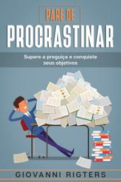 Icon image Pare de Procrastinar: Supere a preguiça e conquiste seus objetivos