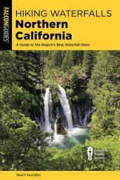 Icon image Hiking Waterfalls Northern California: A Guide to the Region's Best Waterfall Hikes, Edition 2