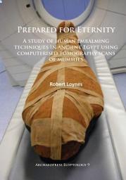 Icon image Prepared for Eternity: A study of human embalming techniques in ancient Egypt using computerised tomography scans of mummies